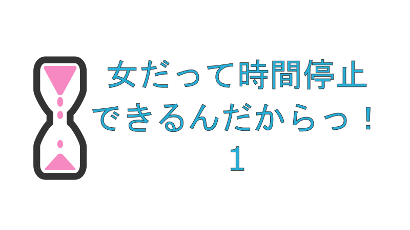 女だって時間停止できるんだからっ！ 1巻 感想レビュー サムネイル 02