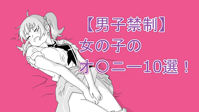 【男子禁制】女の子のオ〇ニー10選！ サムネイルナツメグの子供部屋