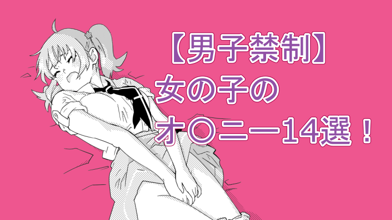 【男子禁制】女の子のオ〇ニー14選！ サムネイル