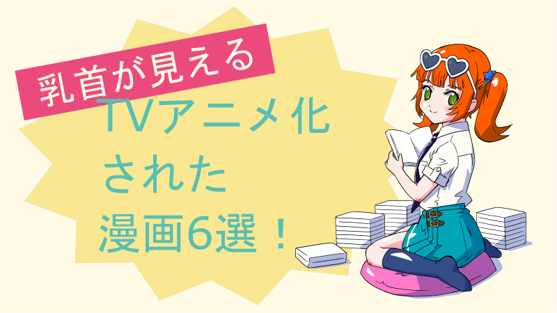 【乳首が見える】TVアニメ化した漫画6選！ サムネイル
